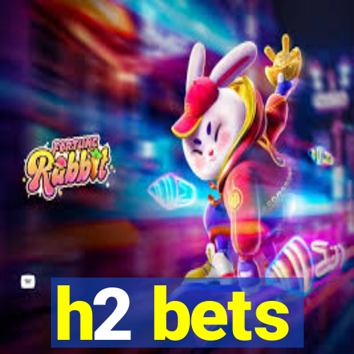 h2 bets